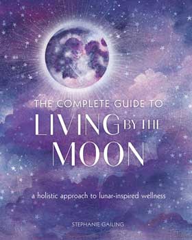 Complete Guide to Living by the Moon by Stephanie Gailing