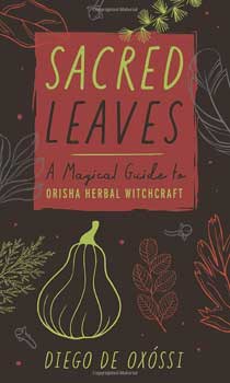 Sacred Leaves, Orisha Herbal Witchcraft by Diego De Oxossi